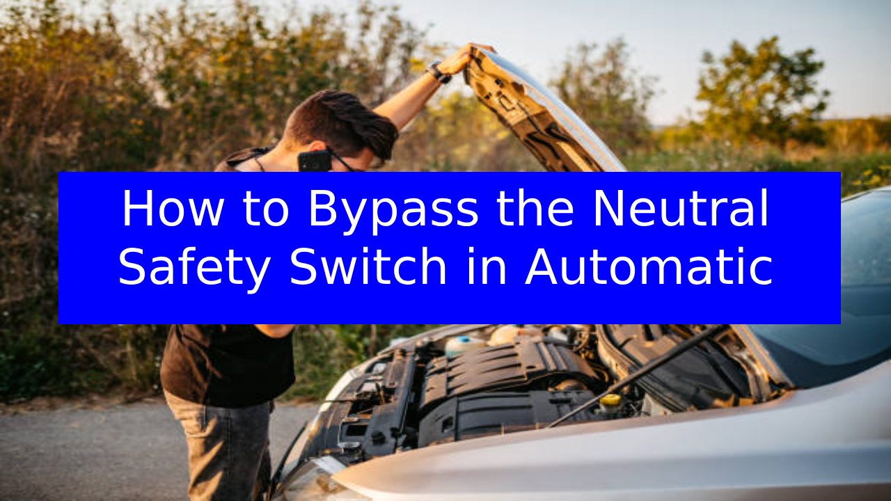 How to Bypass Neutral Safety Switch In Automatic Transmission Vehicles